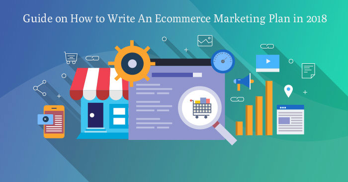 Guide on How to Write Ecommerce Marketing Plan in 2018