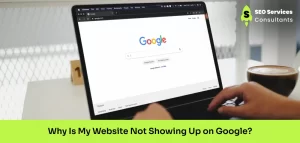Why Is My Website Not Showing Up on Google?